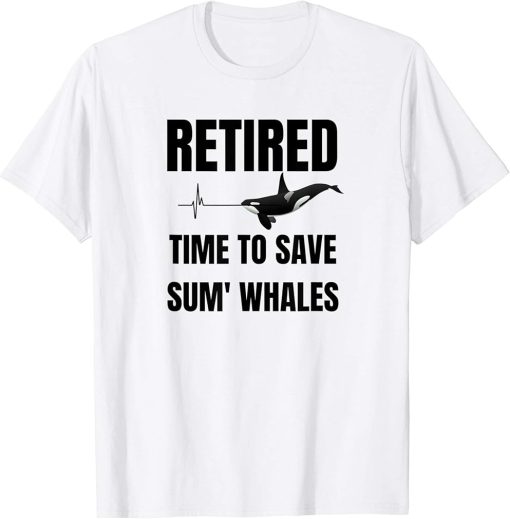 Retired Time To Save Sum Whales Funny Animal Lover Orca T-Shirt