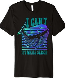 Whale watching I can"t it"s whale season Premium T-Shirt